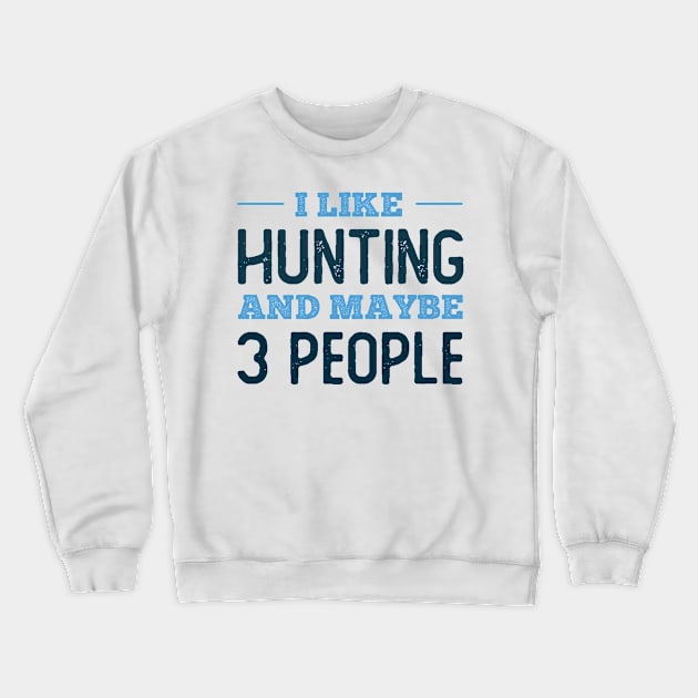 I like Hunting and maybe 3 people Crewneck Sweatshirt by neodhlamini